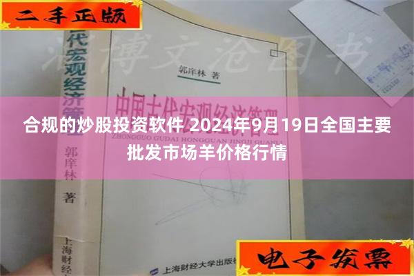 合规的炒股投资软件 2024年9月19日全国主要批发市场羊价格行情