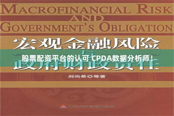 股票配资平台的认可 CPDA数据分析师！