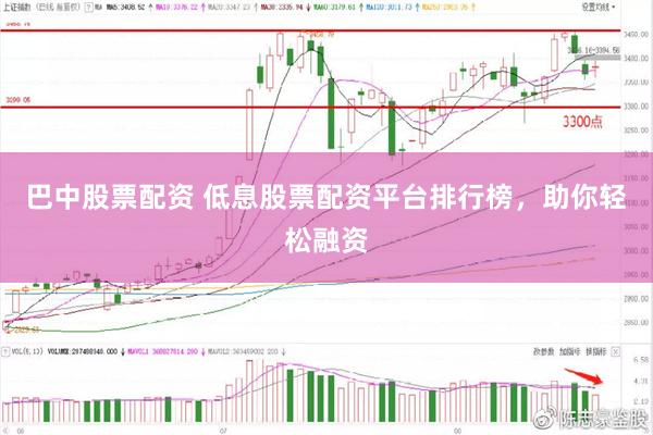 巴中股票配资 低息股票配资平台排行榜，助你轻松融资