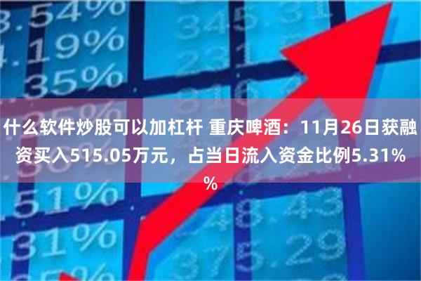 什么软件炒股可以加杠杆 重庆啤酒：11月26日获融资买入515.05万元，占当日流入资金比例5.31%