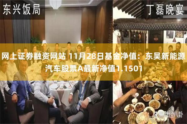 网上证劵融资网站 11月28日基金净值：东吴新能源汽车股票A最新净值1.1501