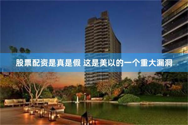 股票配资是真是假 这是美以的一个重大漏洞
